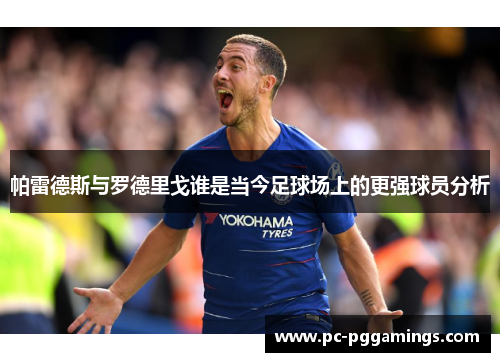 帕雷德斯与罗德里戈谁是当今足球场上的更强球员分析