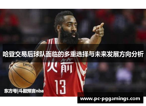 哈登交易后球队面临的多重选择与未来发展方向分析