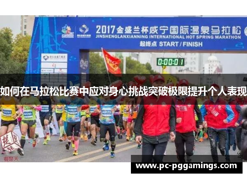如何在马拉松比赛中应对身心挑战突破极限提升个人表现