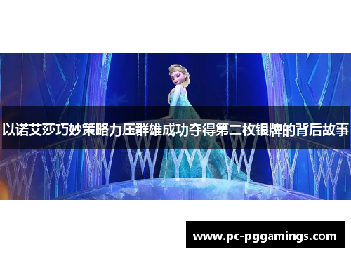 以诺艾莎巧妙策略力压群雄成功夺得第二枚银牌的背后故事