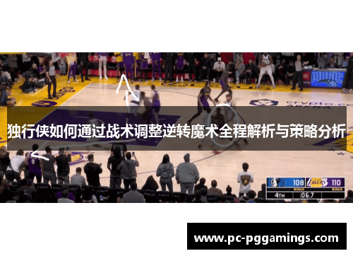 独行侠如何通过战术调整逆转魔术全程解析与策略分析