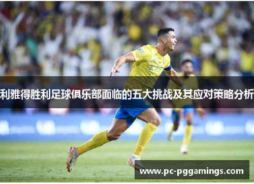 利雅得胜利足球俱乐部面临的五大挑战及其应对策略分析