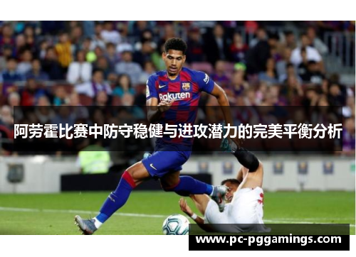 阿劳霍比赛中防守稳健与进攻潜力的完美平衡分析