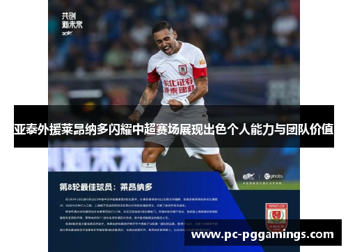 亚泰外援莱昂纳多闪耀中超赛场展现出色个人能力与团队价值