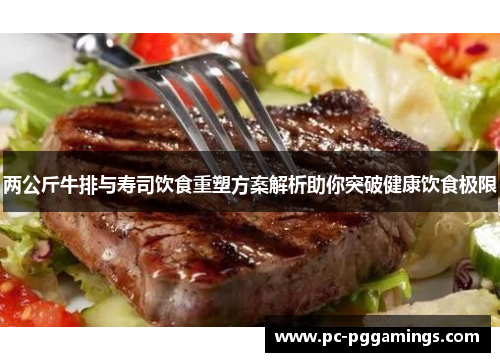 两公斤牛排与寿司饮食重塑方案解析助你突破健康饮食极限