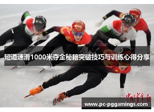 短道速滑1000米夺金秘籍突破技巧与训练心得分享