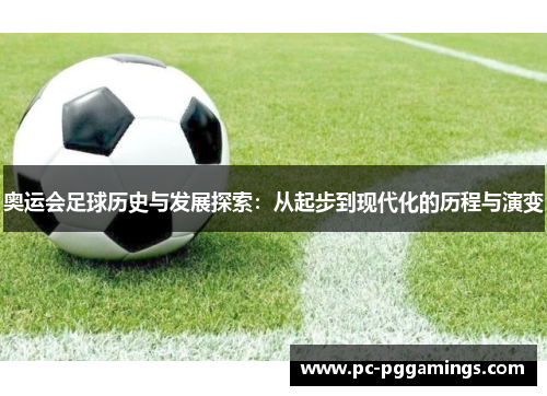 奥运会足球历史与发展探索：从起步到现代化的历程与演变