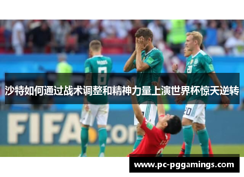 沙特如何通过战术调整和精神力量上演世界杯惊天逆转