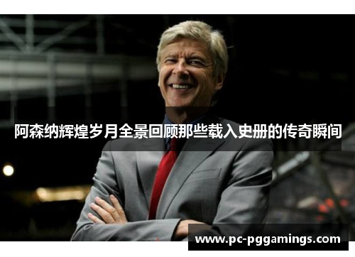 阿森纳辉煌岁月全景回顾那些载入史册的传奇瞬间