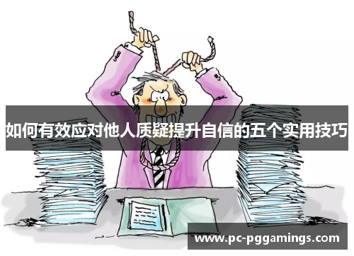 如何有效应对他人质疑提升自信的五个实用技巧 如何有效应对他人质疑提升自信的五个实用技巧