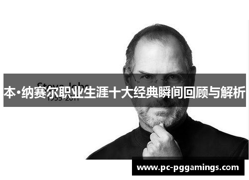 本·纳赛尔职业生涯十大经典瞬间回顾与解析