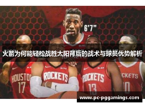 火箭为何能轻松战胜太阳背后的战术与球员优势解析