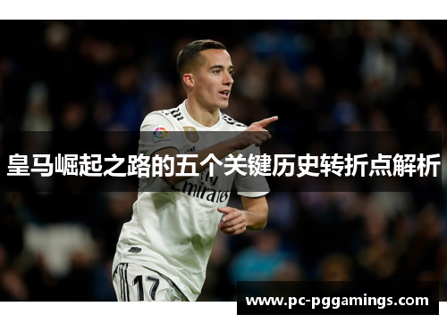 皇马崛起之路的五个关键历史转折点解析