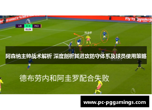 阿森纳主帅战术解析 深度剖析其进攻防守体系及球员使用策略
